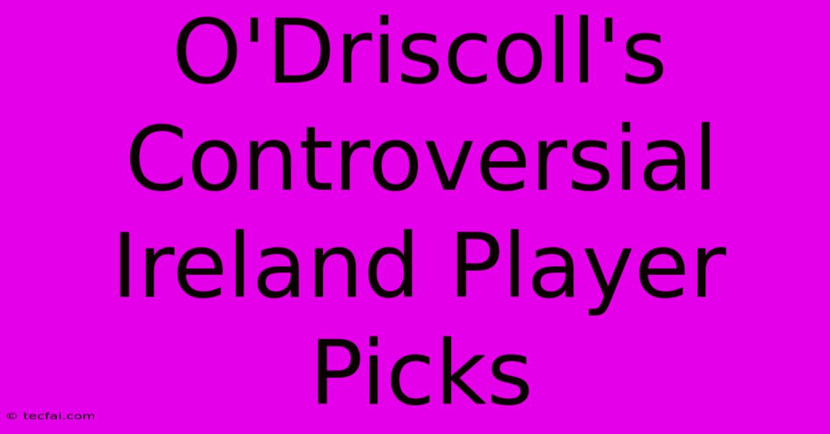 O'Driscoll's Controversial Ireland Player Picks