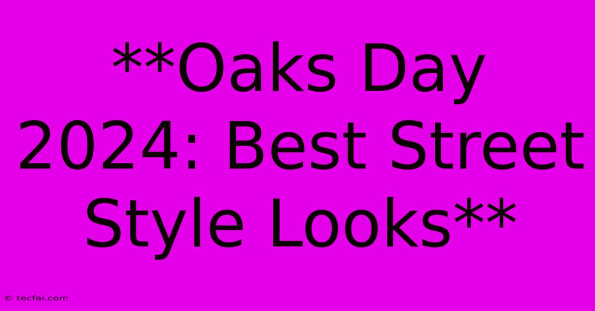 **Oaks Day 2024: Best Street Style Looks**