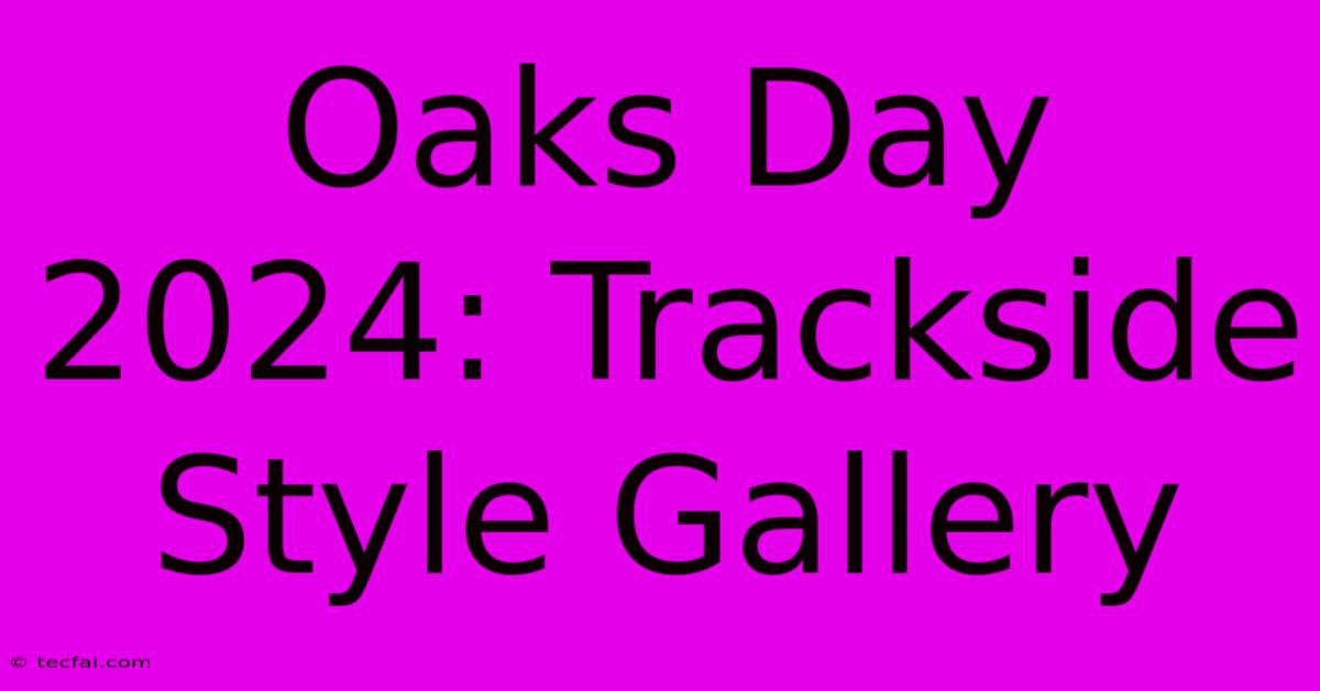 Oaks Day 2024: Trackside Style Gallery