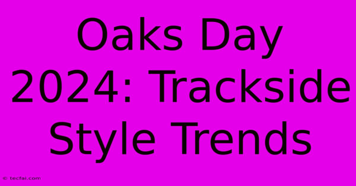 Oaks Day 2024: Trackside Style Trends 