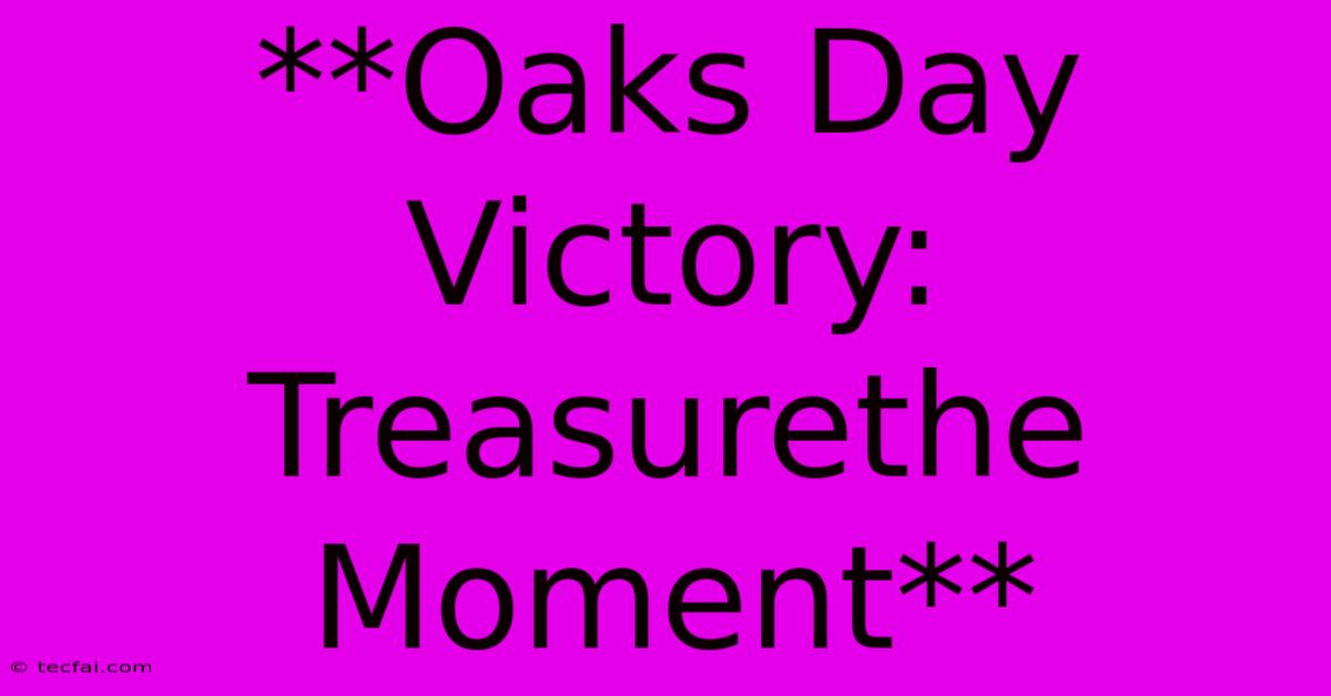 **Oaks Day Victory: Treasurethe Moment** 