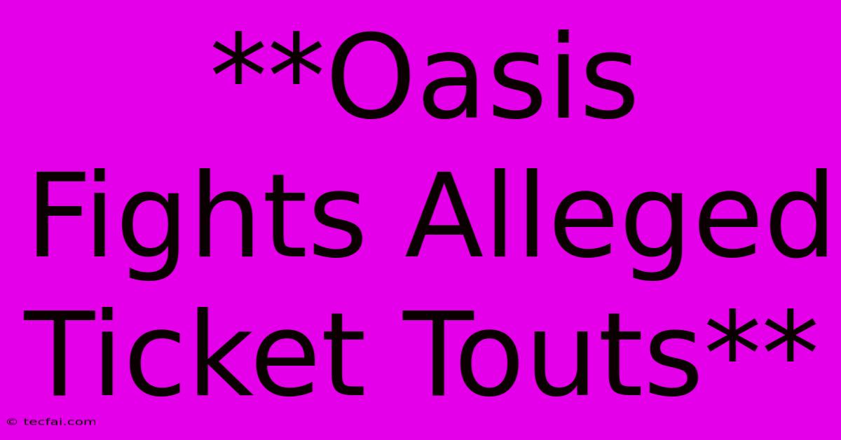 **Oasis Fights Alleged Ticket Touts**