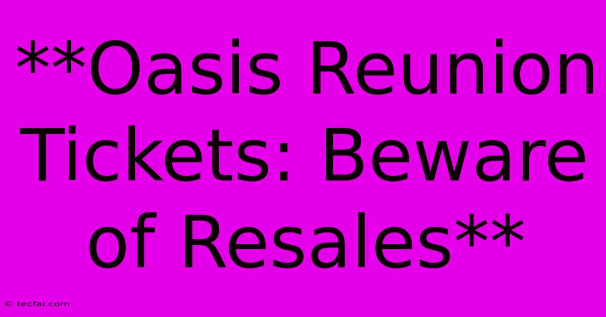 **Oasis Reunion Tickets: Beware Of Resales**