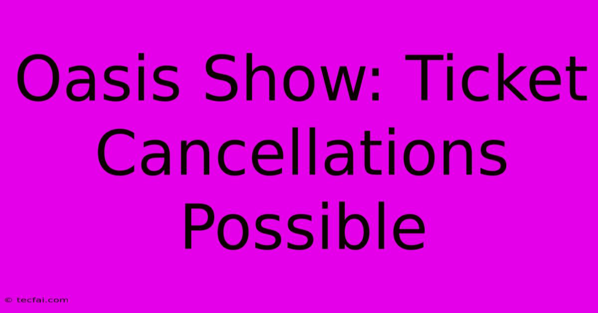 Oasis Show: Ticket Cancellations Possible 