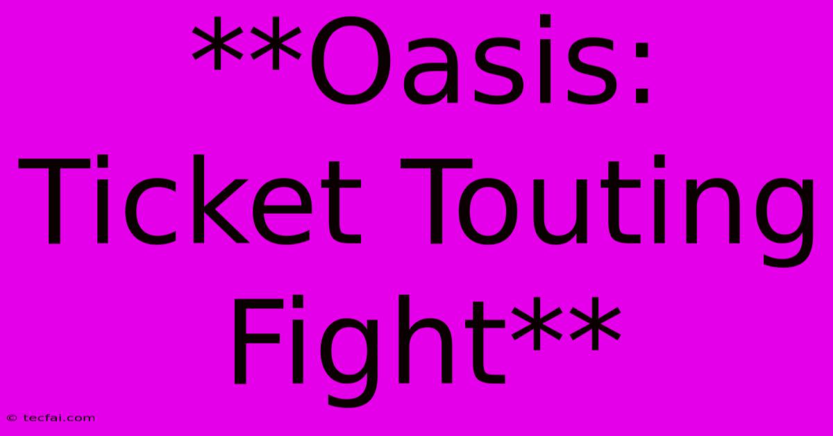 **Oasis: Ticket Touting Fight**