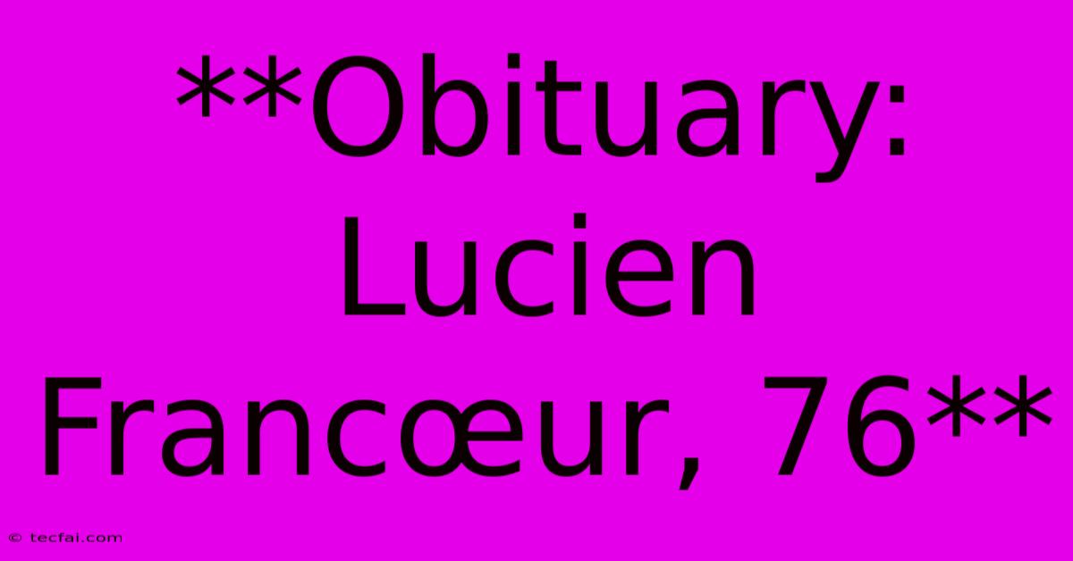 **Obituary: Lucien Francœur, 76**