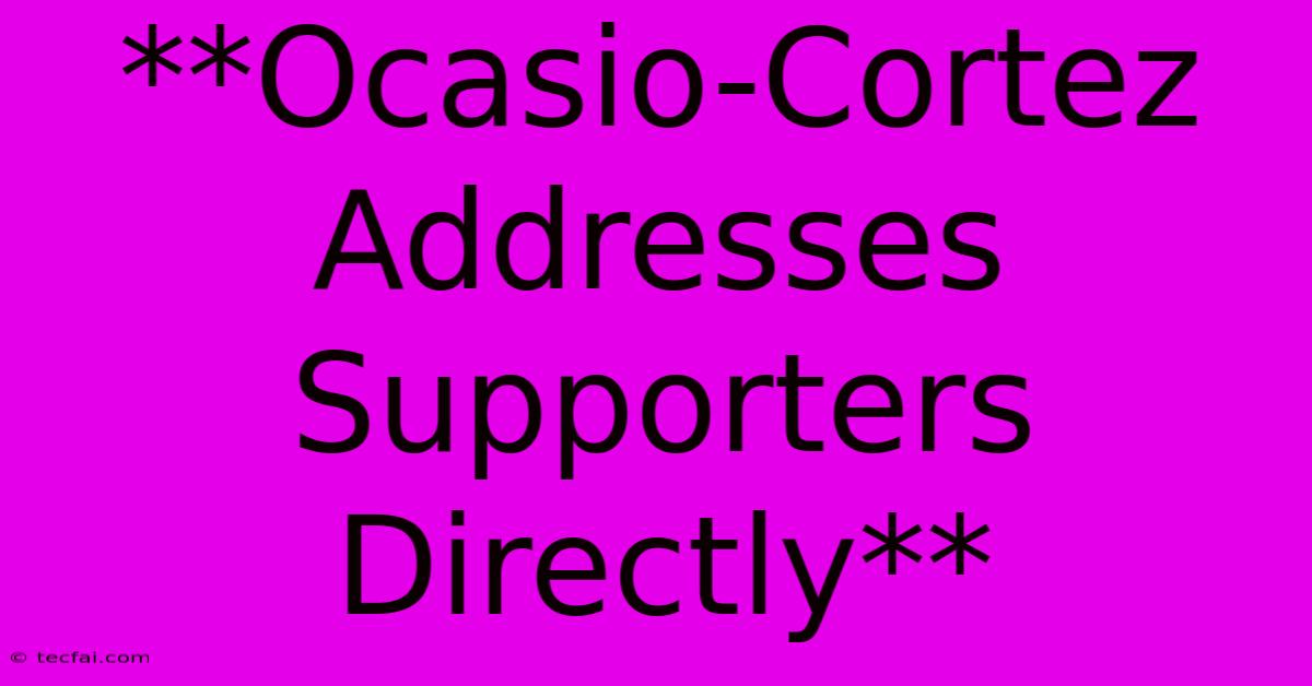 **Ocasio-Cortez Addresses Supporters Directly**