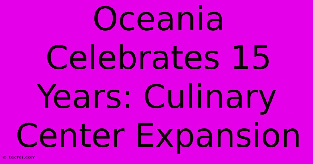 Oceania Celebrates 15 Years: Culinary Center Expansion