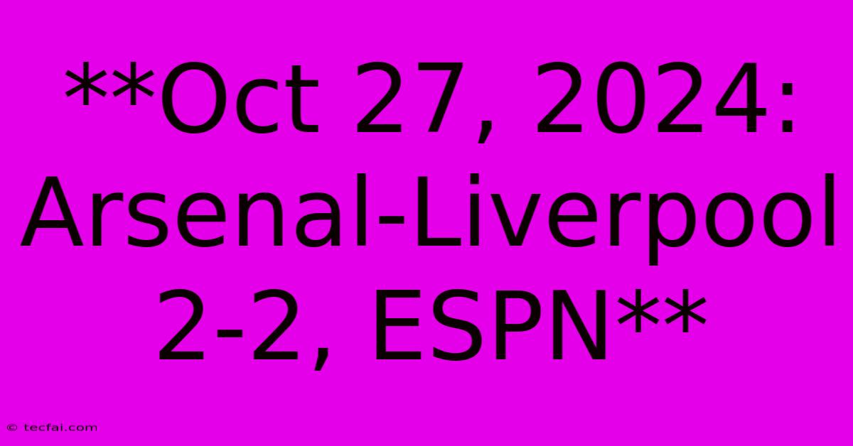 **Oct 27, 2024: Arsenal-Liverpool 2-2, ESPN** 