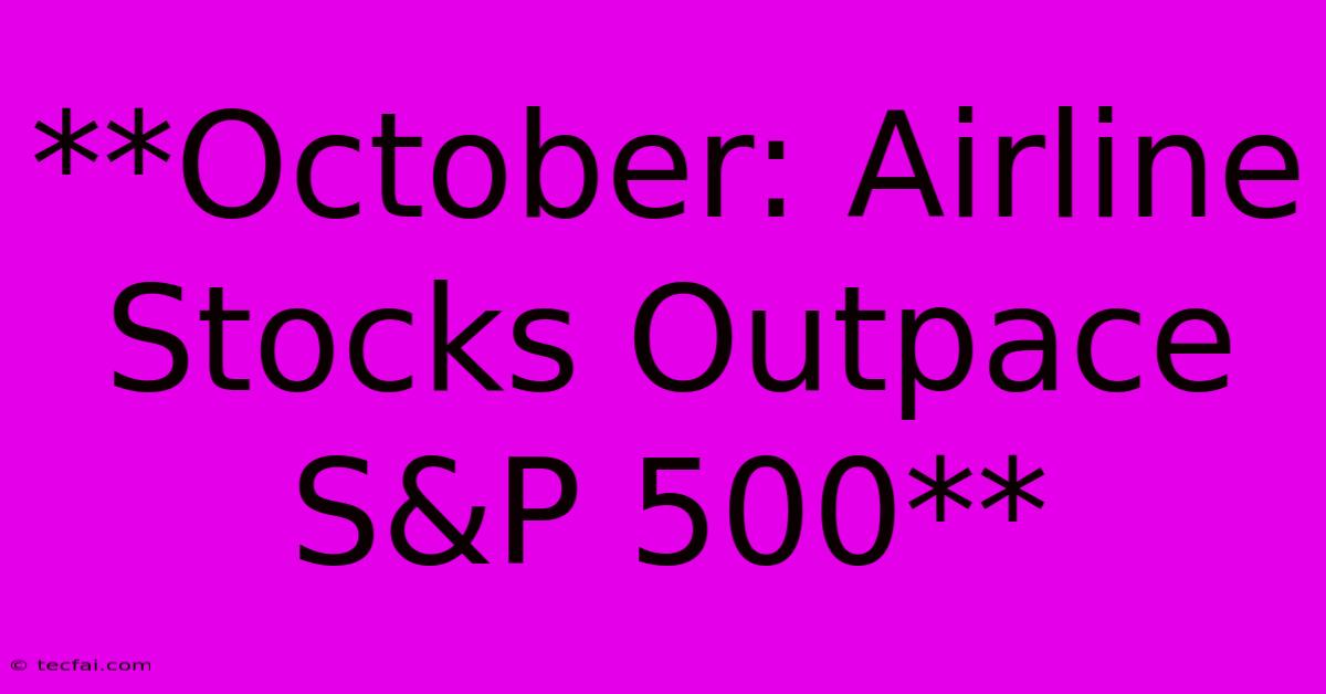 **October: Airline Stocks Outpace S&P 500**