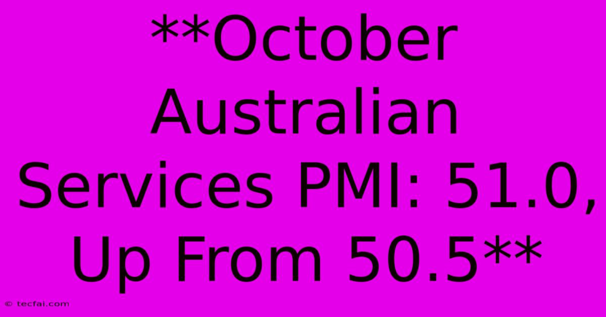 **October Australian Services PMI: 51.0, Up From 50.5** 