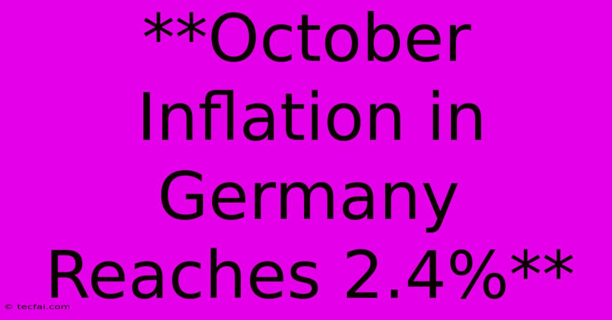 **October Inflation In Germany Reaches 2.4%**