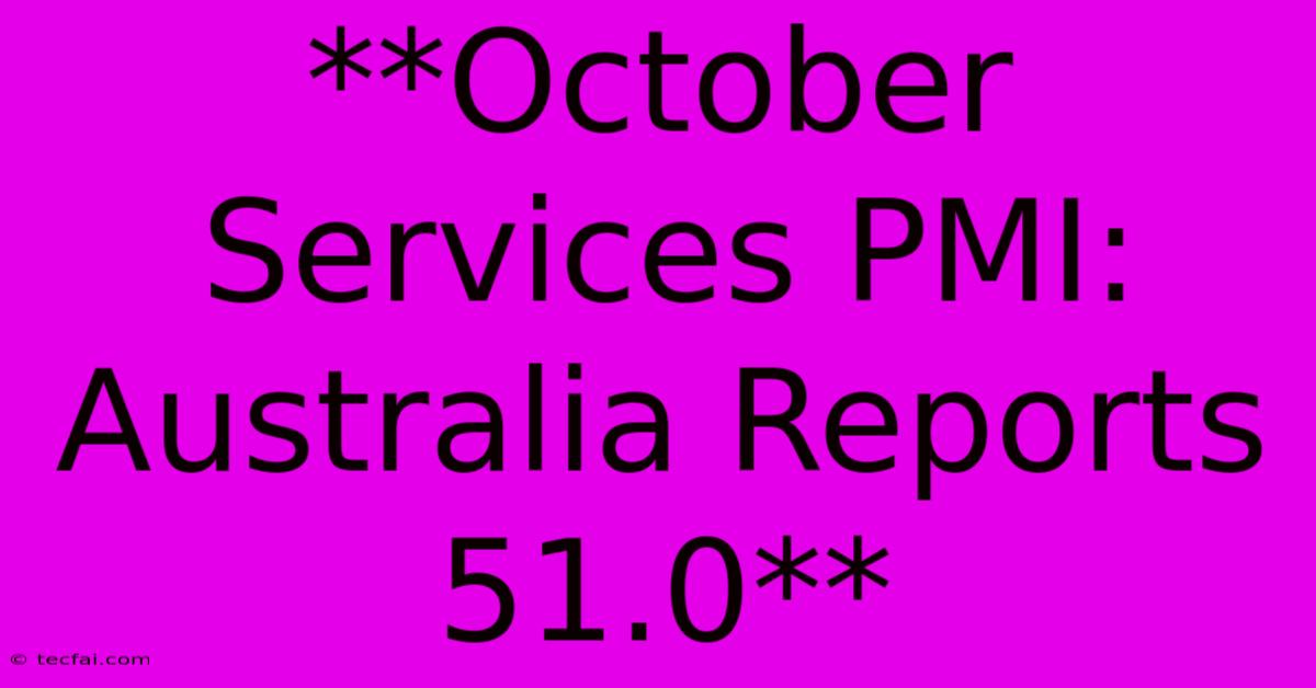 **October Services PMI: Australia Reports 51.0** 