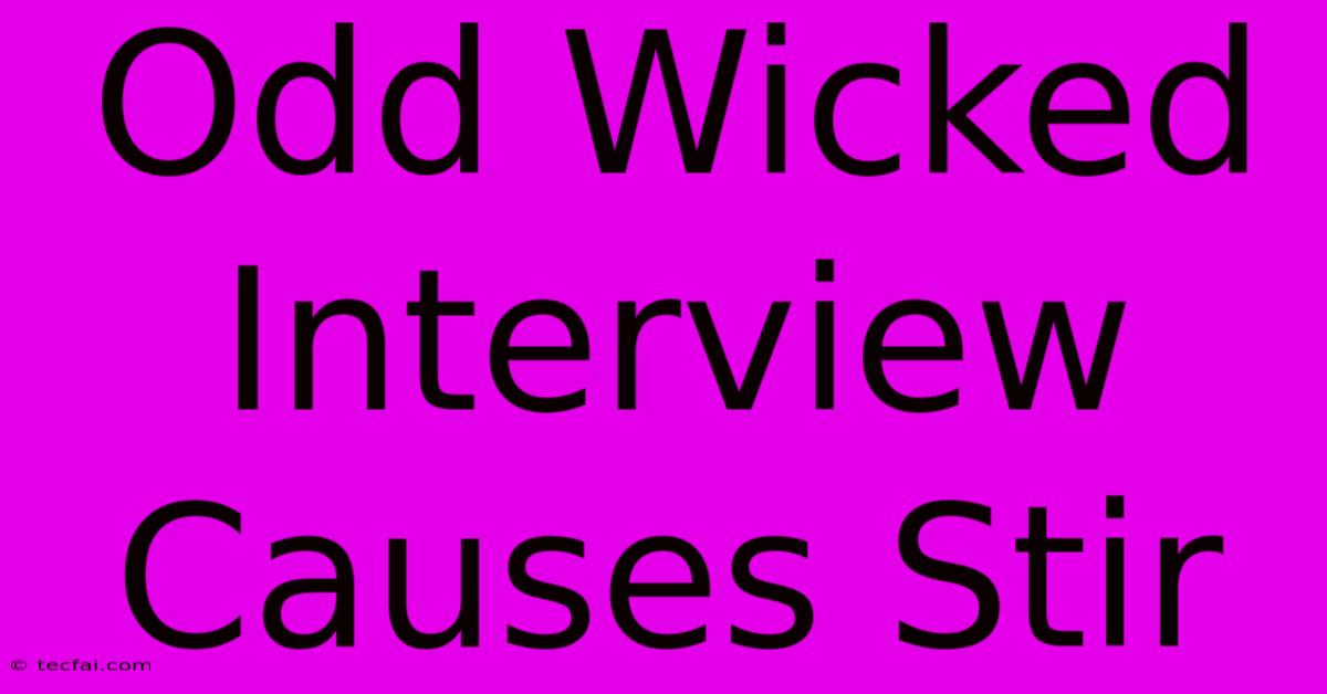 Odd Wicked Interview Causes Stir