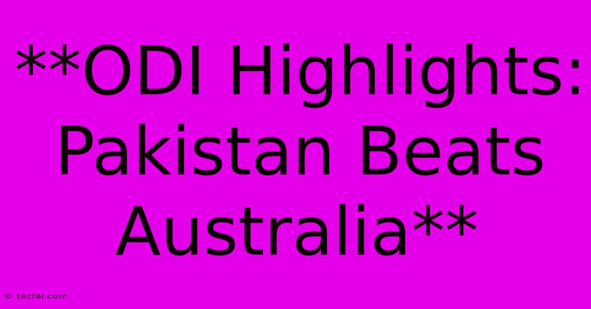 **ODI Highlights: Pakistan Beats Australia** 