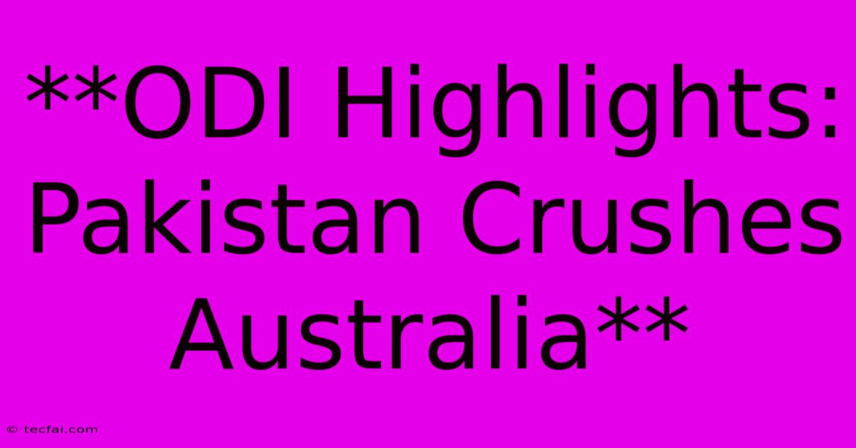 **ODI Highlights: Pakistan Crushes Australia** 