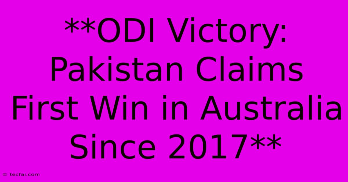 **ODI Victory: Pakistan Claims First Win In Australia Since 2017**