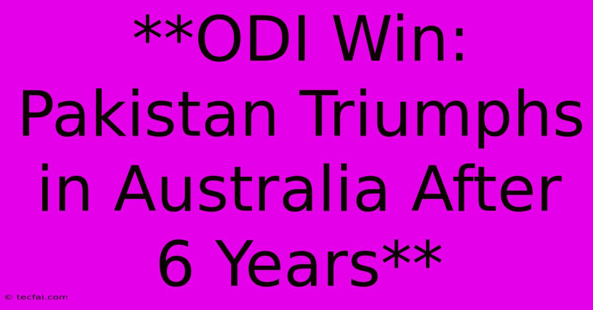 **ODI Win: Pakistan Triumphs In Australia After 6 Years**