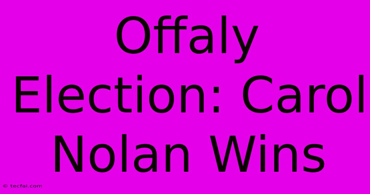 Offaly Election: Carol Nolan Wins