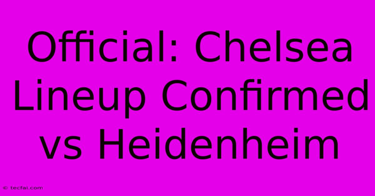 Official: Chelsea Lineup Confirmed Vs Heidenheim