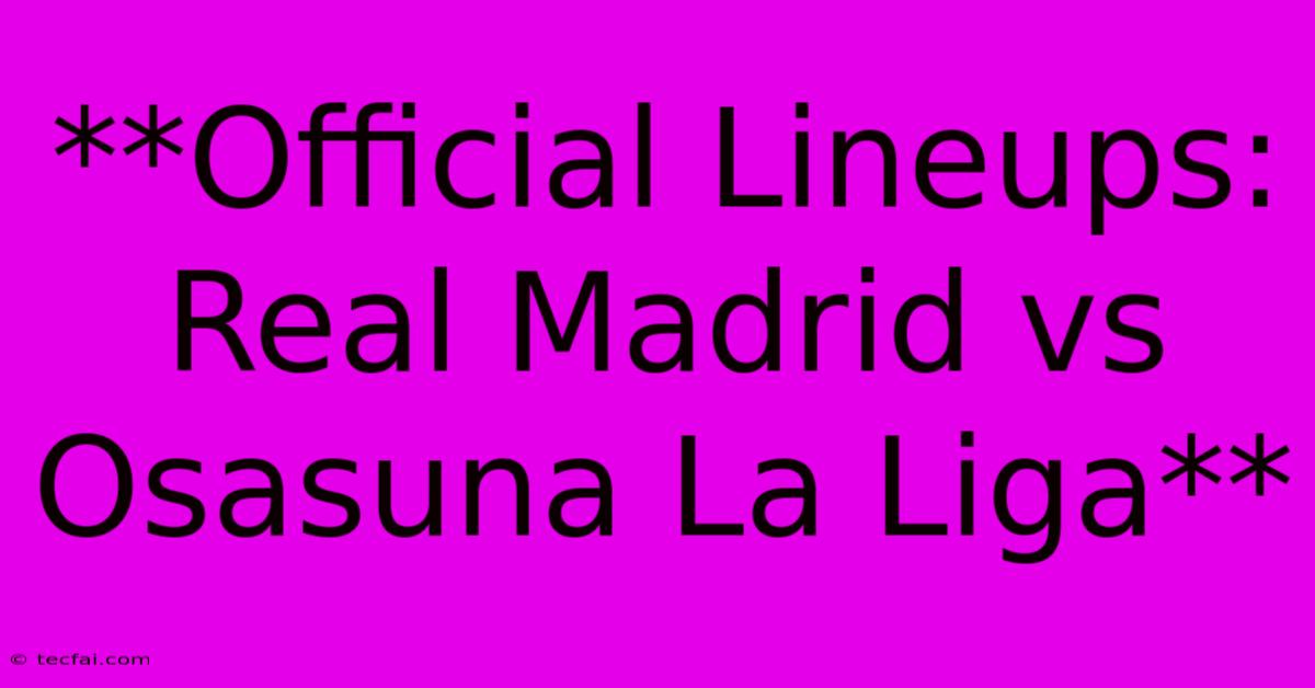 **Official Lineups: Real Madrid Vs Osasuna La Liga** 