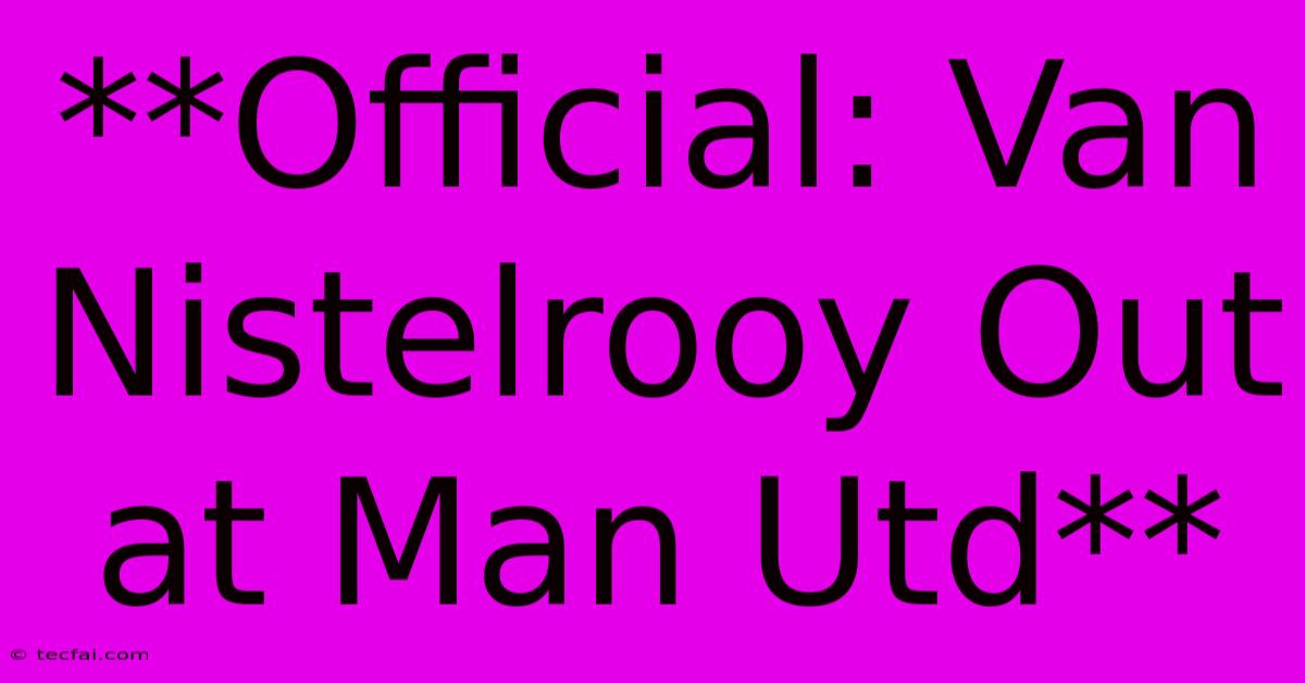 **Official: Van Nistelrooy Out At Man Utd** 