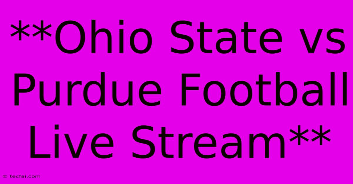 **Ohio State Vs Purdue Football Live Stream**