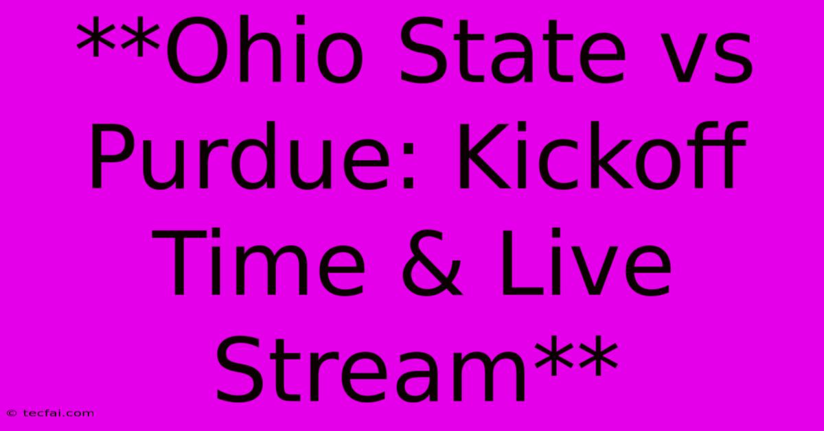 **Ohio State Vs Purdue: Kickoff Time & Live Stream** 