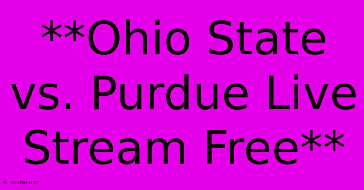 **Ohio State Vs. Purdue Live Stream Free**