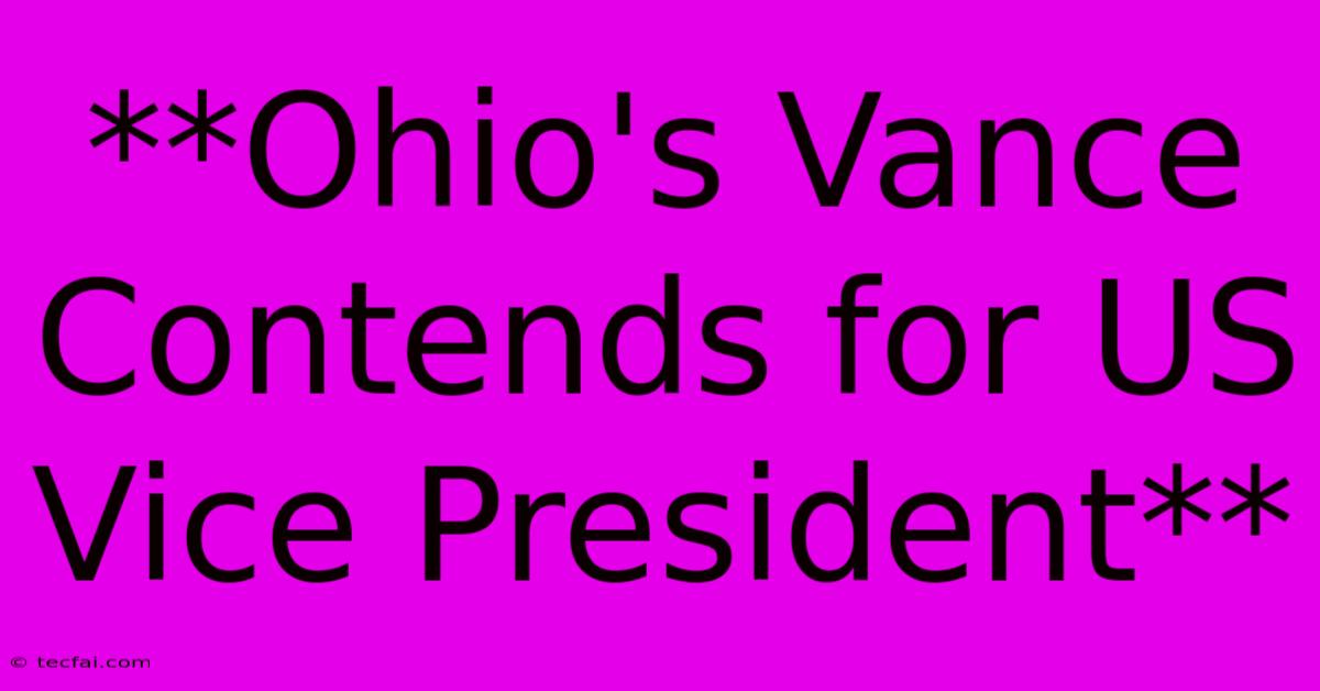 **Ohio's Vance Contends For US Vice President**