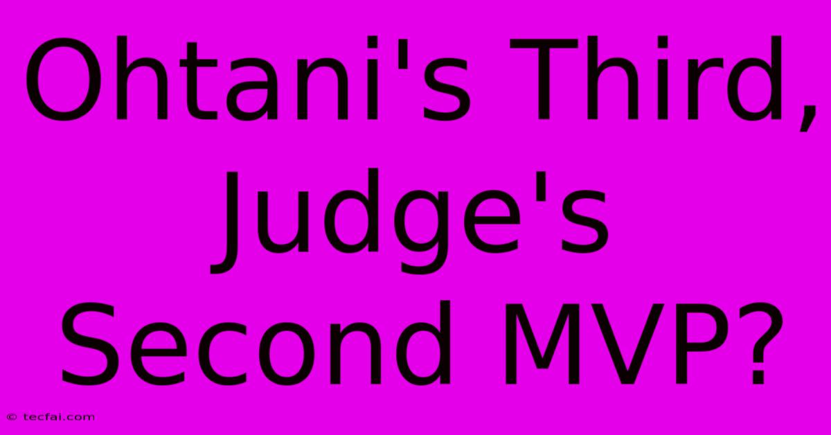 Ohtani's Third, Judge's Second MVP?