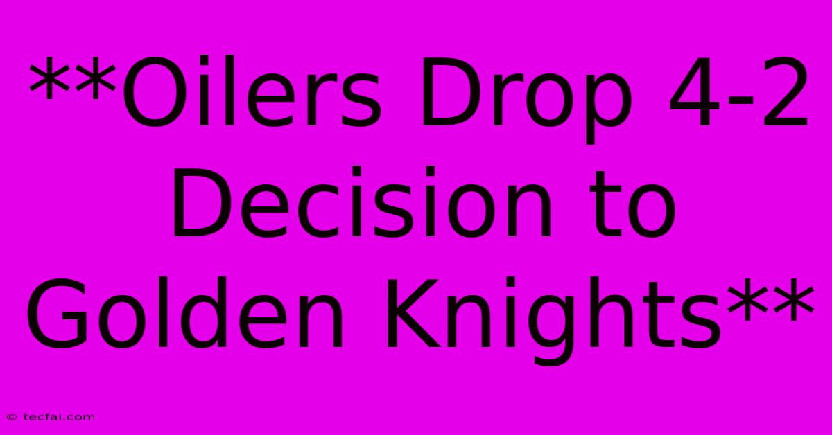 **Oilers Drop 4-2 Decision To Golden Knights**