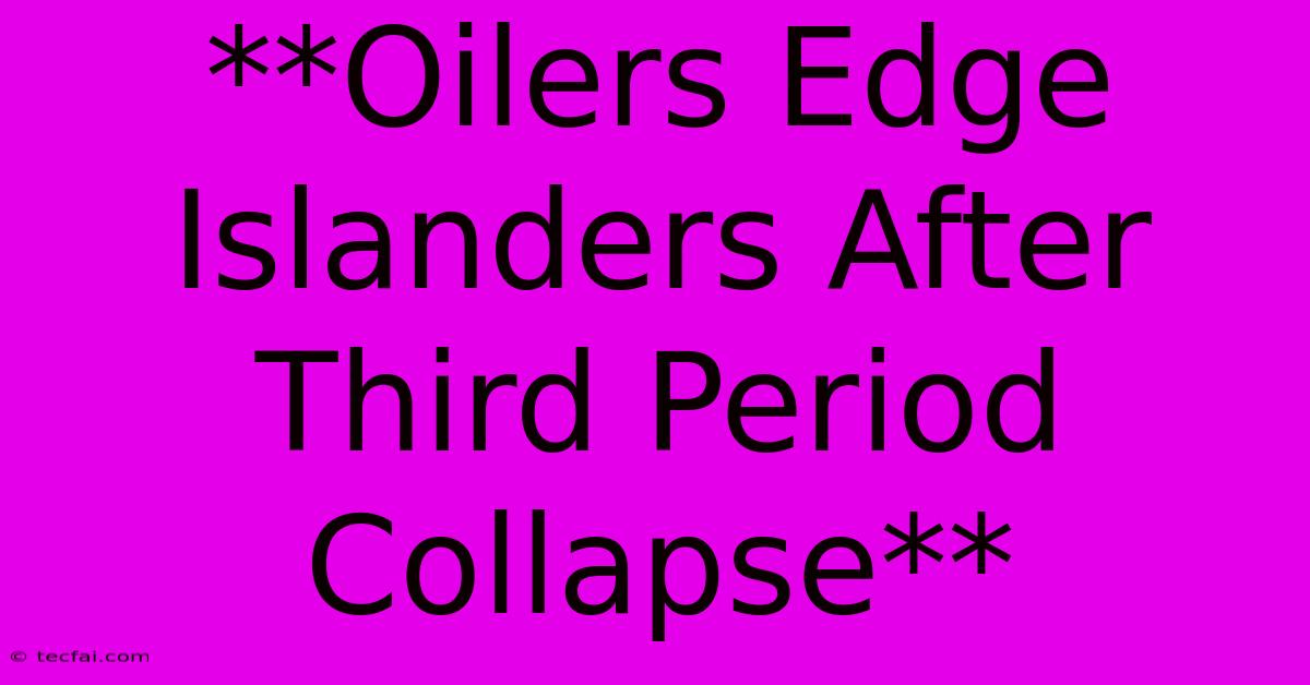 **Oilers Edge Islanders After Third Period Collapse** 