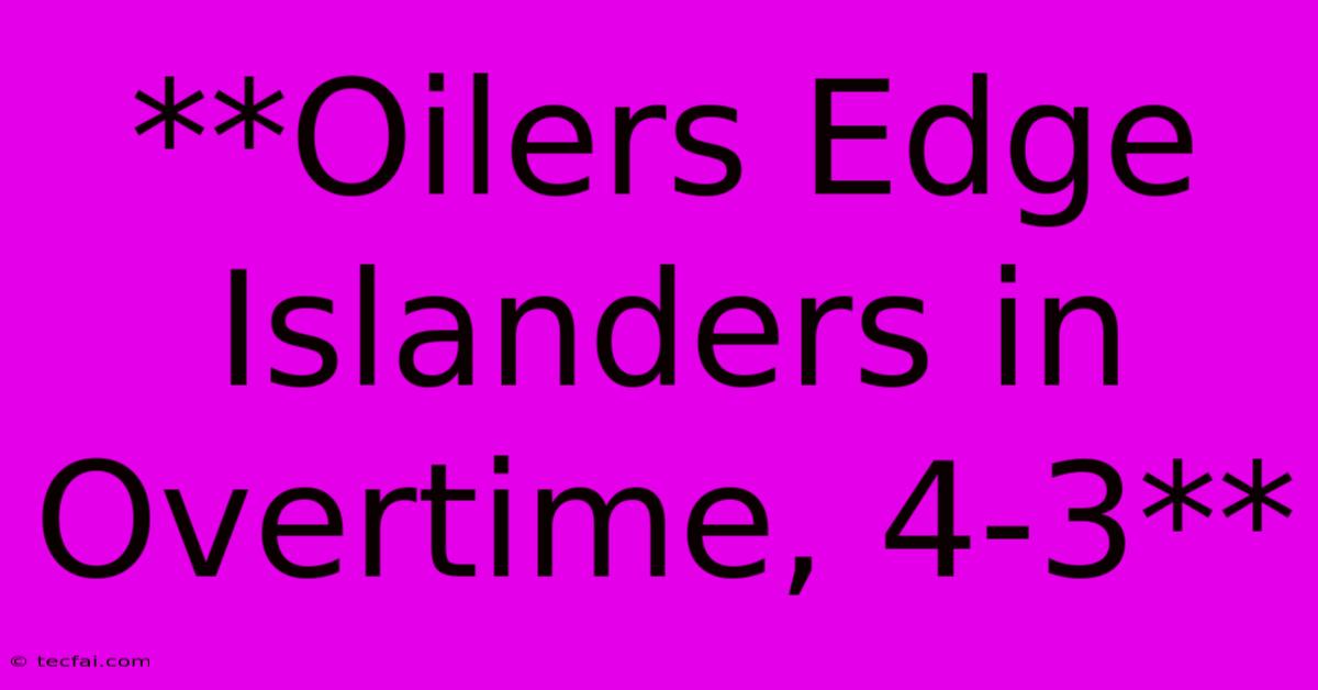 **Oilers Edge Islanders In Overtime, 4-3**