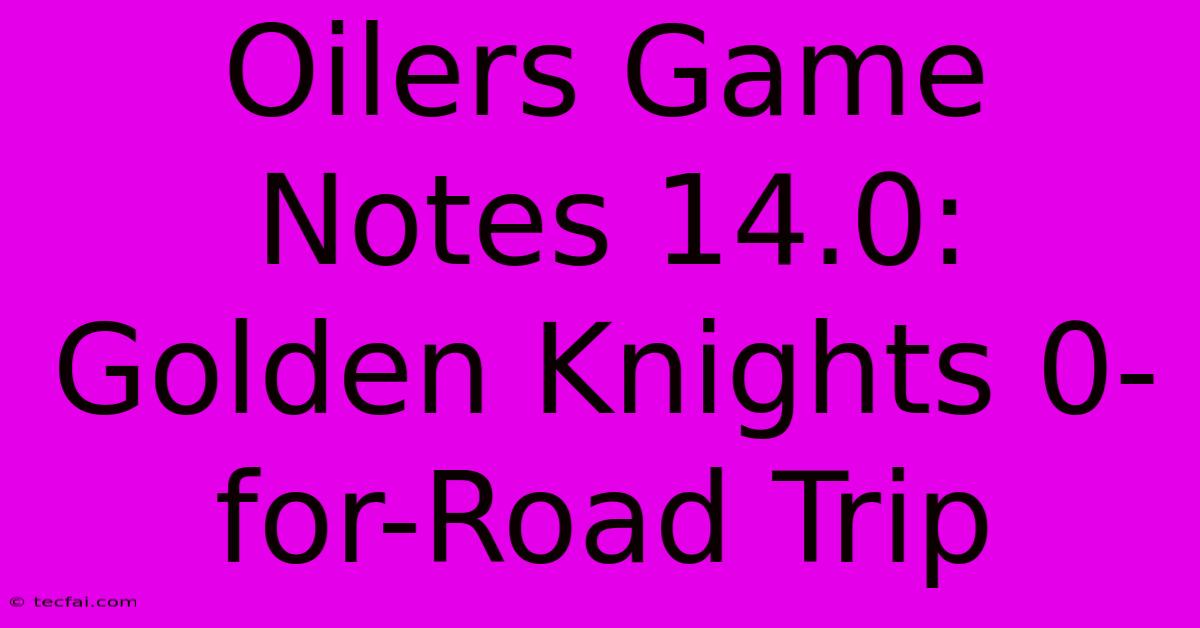 Oilers Game Notes 14.0: Golden Knights 0-for-Road Trip