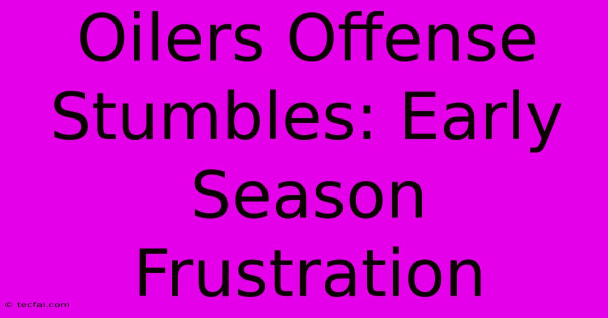 Oilers Offense Stumbles: Early Season Frustration