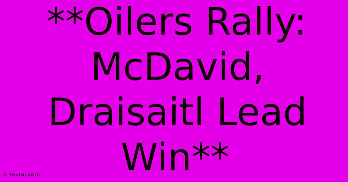 **Oilers Rally: McDavid, Draisaitl Lead Win**