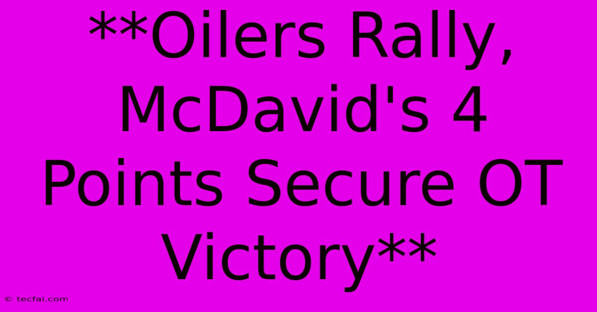 **Oilers Rally, McDavid's 4 Points Secure OT Victory**