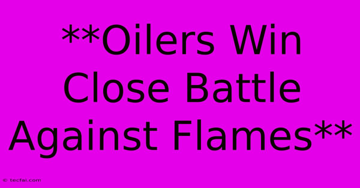 **Oilers Win Close Battle Against Flames** 