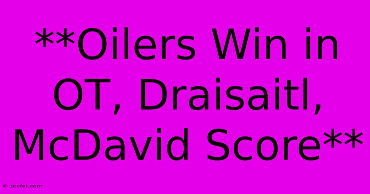 **Oilers Win In OT, Draisaitl, McDavid Score**