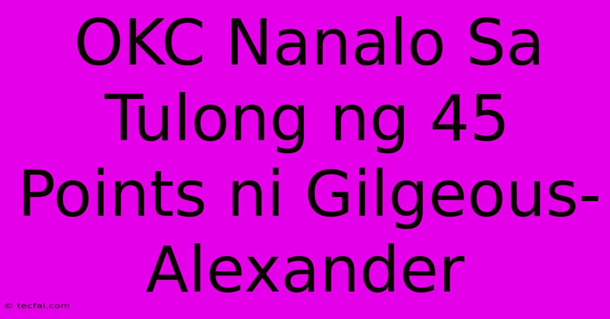 OKC Nanalo Sa Tulong Ng 45 Points Ni Gilgeous-Alexander