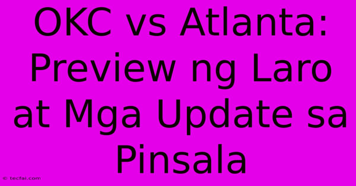 OKC Vs Atlanta: Preview Ng Laro At Mga Update Sa Pinsala