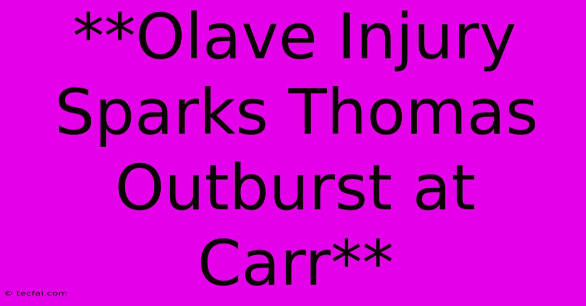 **Olave Injury Sparks Thomas Outburst At Carr**