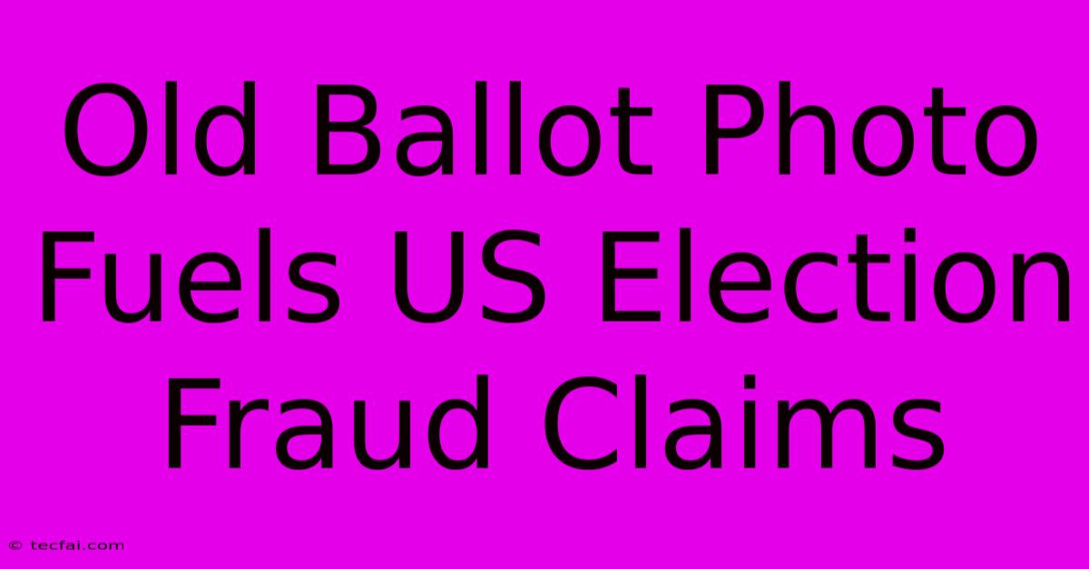 Old Ballot Photo Fuels US Election Fraud Claims