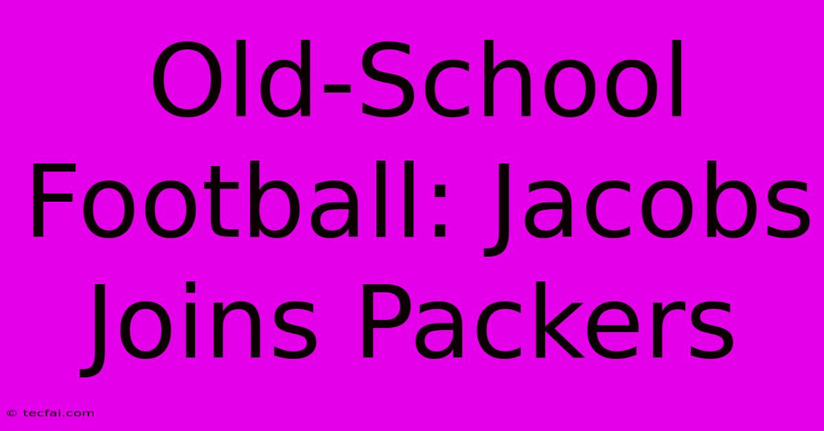 Old-School Football: Jacobs Joins Packers