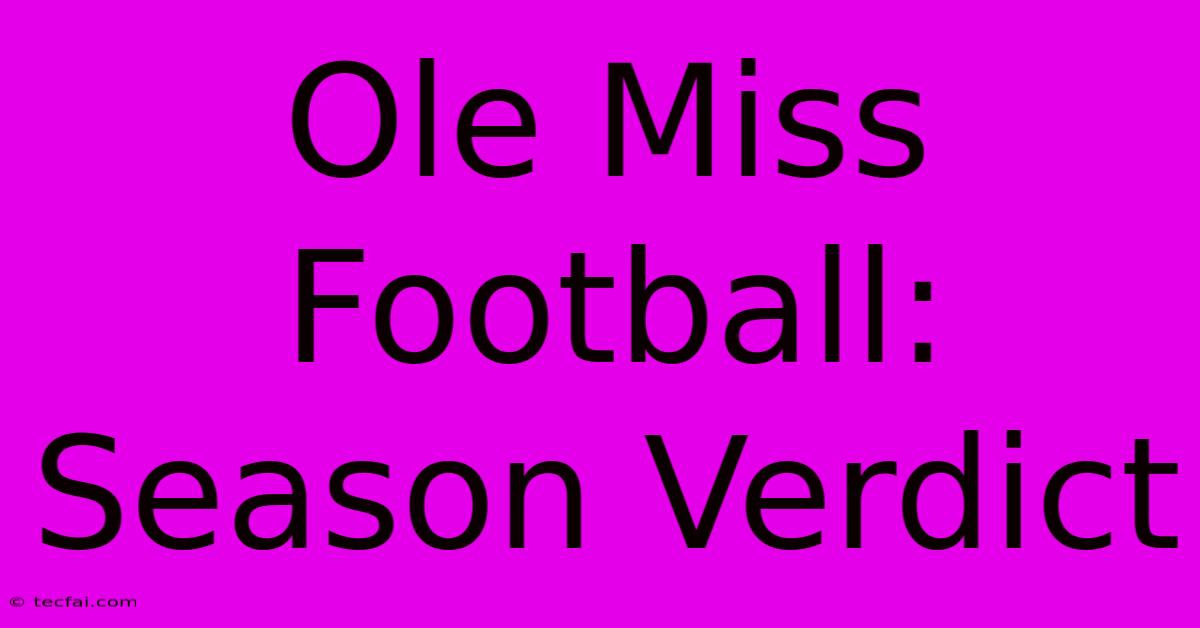 Ole Miss Football: Season Verdict