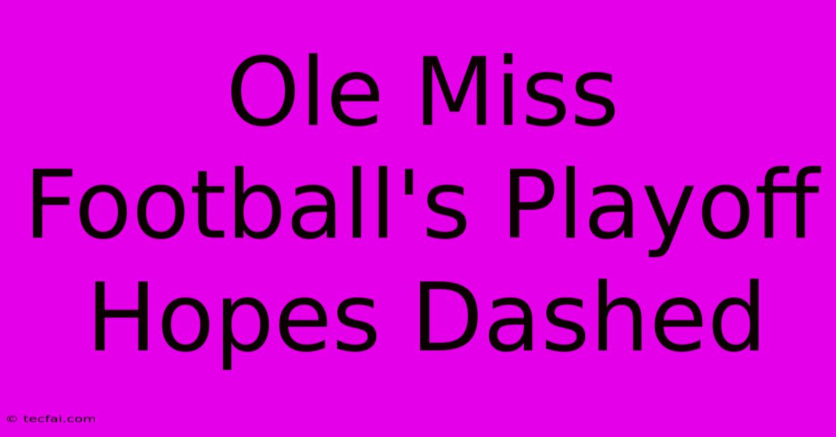 Ole Miss Football's Playoff Hopes Dashed