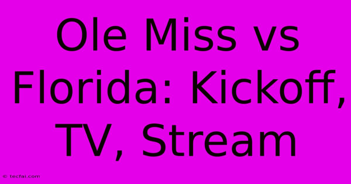 Ole Miss Vs Florida: Kickoff, TV, Stream