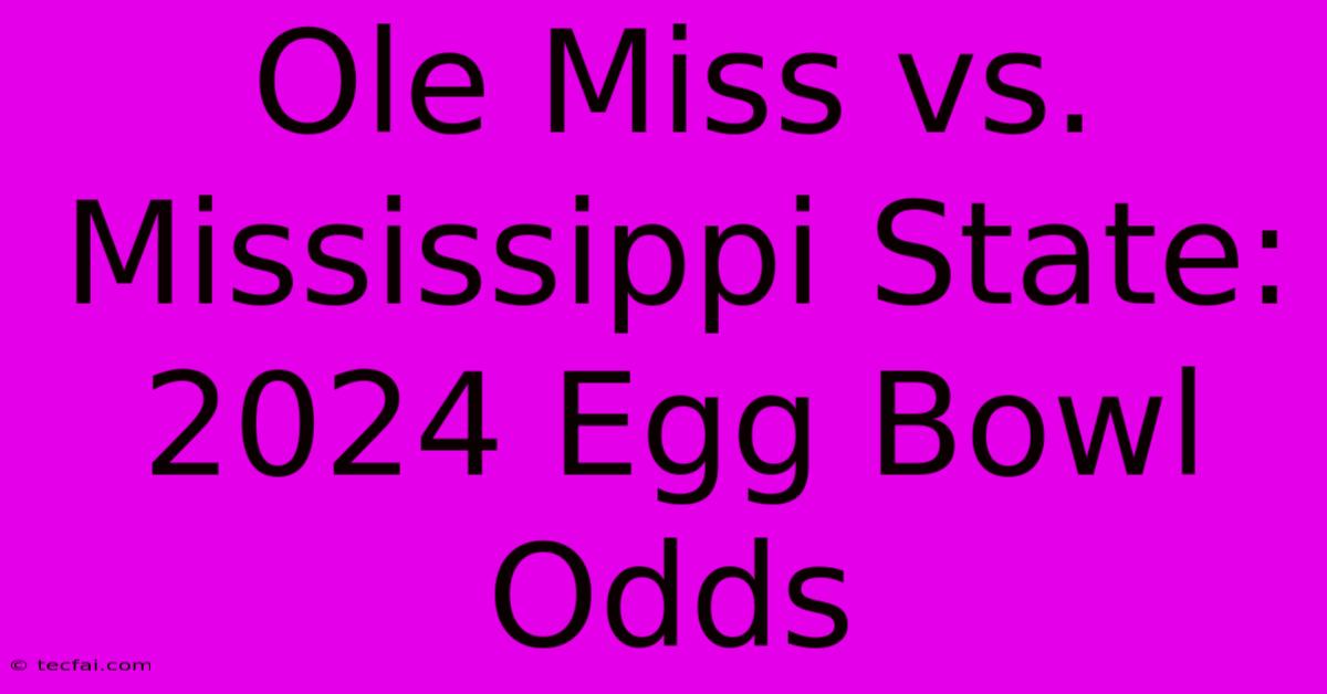 Ole Miss Vs. Mississippi State: 2024 Egg Bowl Odds