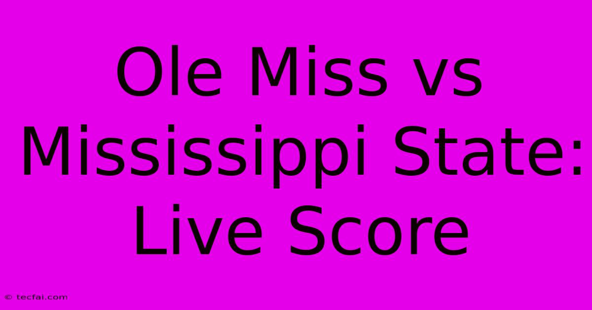 Ole Miss Vs Mississippi State: Live Score